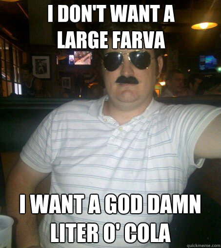 I don't want a large farva  I want a god damn liter o' cola  