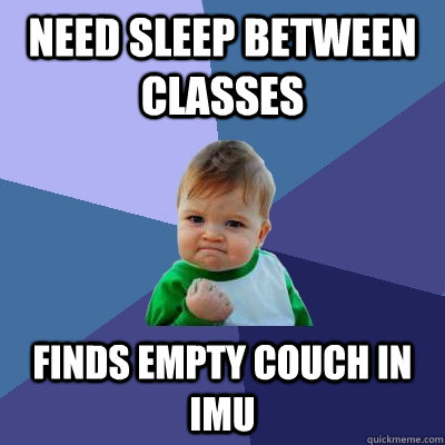 Need sleep between classes Finds empty couch in imu  Success Kid