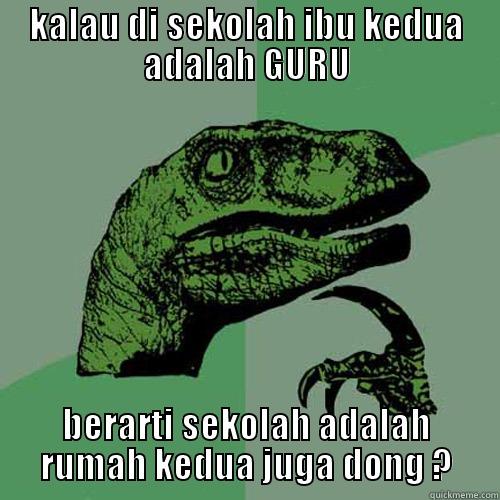 it's kamfret - KALAU DI SEKOLAH IBU KEDUA ADALAH GURU BERARTI SEKOLAH ADALAH RUMAH KEDUA JUGA DONG ? Philosoraptor