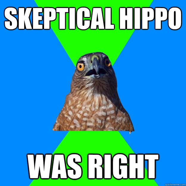 Skeptical hippo  was right   Hawkward