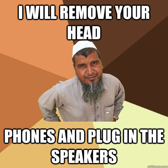 I WILL REMOVE YOUR HEAD PHONES AND PLUG IN THE SPEAKERS  Ordinary Muslim Man