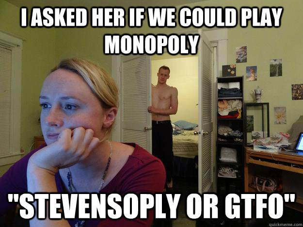 I asked her if we could play monopoly 