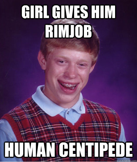 Girl gives him rimjob human centipede   Bad Luck Brian