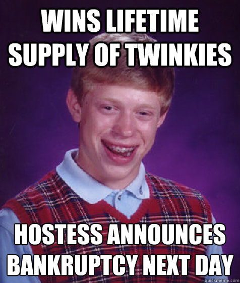 wins lifetime supply of Twinkies Hostess announces bankruptcy next day  Bad Luck Brian