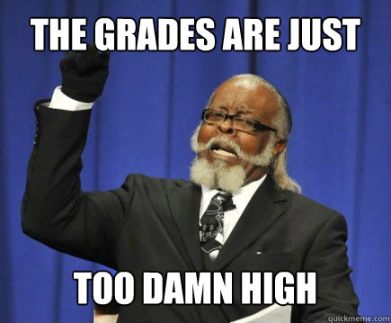 The Grades Are Just Too Damn High  Too Damn High