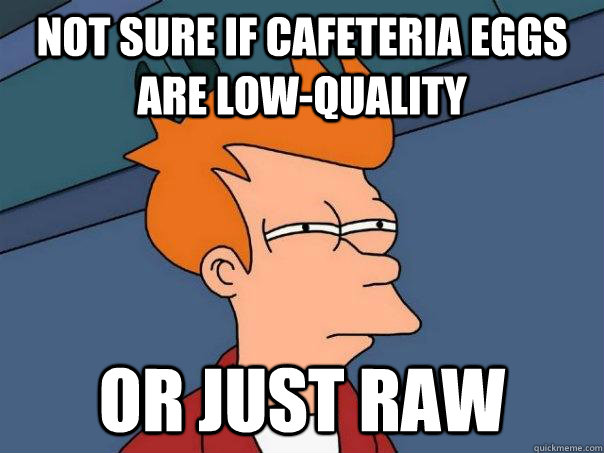 Not sure if cafeteria eggs are low-quality Or just raw  Futurama Fry