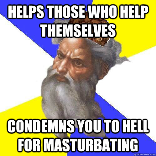 Helps those who help themselves Condemns you to hell for masturbating - Helps those who help themselves Condemns you to hell for masturbating  Scumbag Advice God