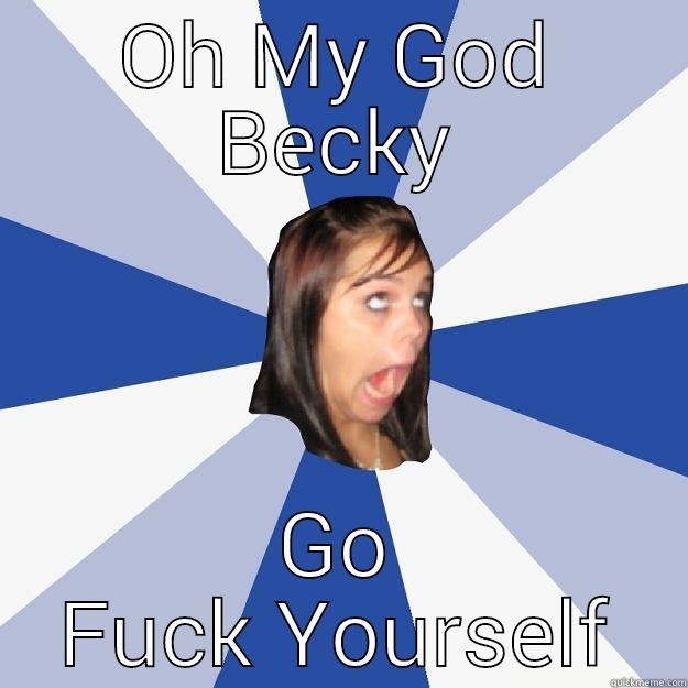 the tits - OH MY GOD BECKY GO FUCK YOURSELF Annoying Facebook Girl