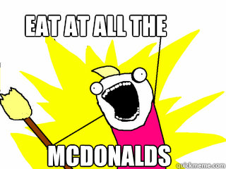 eat at all the mcdonalds  All The Things