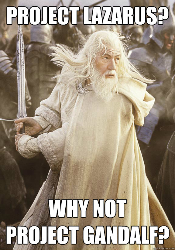 Project Lazarus? Why not 
Project Gandalf? - Project Lazarus? Why not 
Project Gandalf?  Gandalf