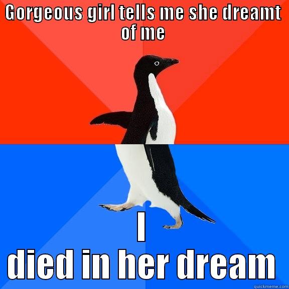 GORGEOUS GIRL TELLS ME SHE DREAMT OF ME I DIED IN HER DREAM Socially Awesome Awkward Penguin