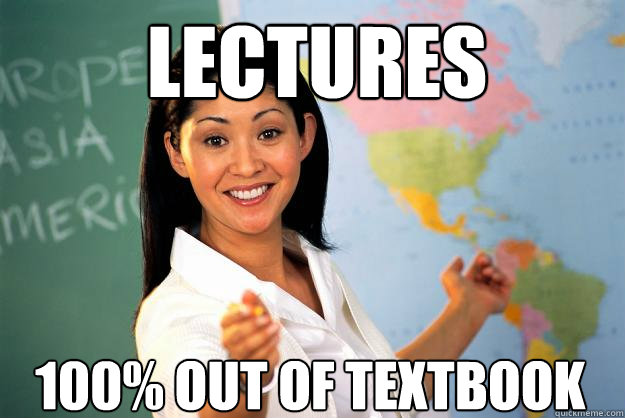 lectures 100% out of textbook - lectures 100% out of textbook  Unhelpful High School Teacher