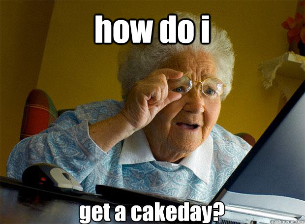 how do i get a cakeday?   Caption 5 goes here - how do i get a cakeday?   Caption 5 goes here  Grandma finds the Internet