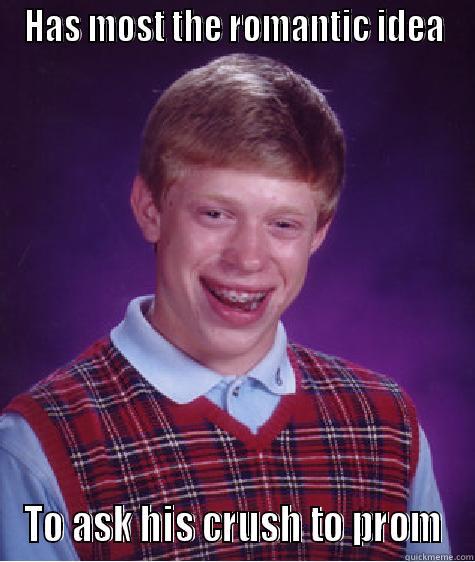 HAS MOST THE ROMANTIC IDEA TO ASK HIS CRUSH TO PROM Bad Luck Brian