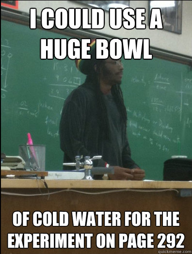 I could use a huge bowl of cold water for the experiment on page 292  Rasta Science Teacher