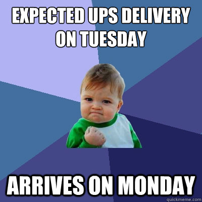 Expected UPS DELIVERY
ON tuesday ARRIVES on Monday - Expected UPS DELIVERY
ON tuesday ARRIVES on Monday  Success Kid
