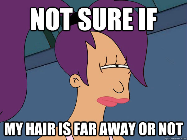 Not sure if  my hair is far away or not  Leela Futurama