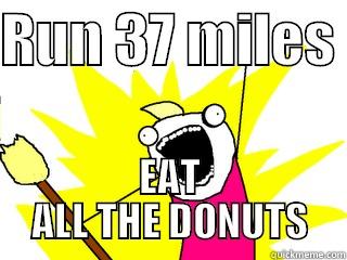 RUN 37 MILES  EAT ALL THE DONUTS All The Things