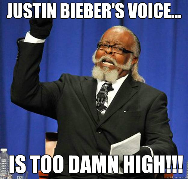 Justin Bieber's voice...﻿   IS TOO DAMN HIGH!!!  Jimmy McMillan