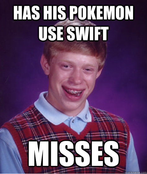 Has his pokemon use swift Misses  Bad Luck Brian