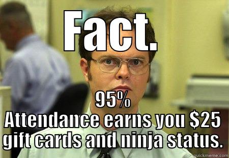 FACT. 95% ATTENDANCE EARNS YOU $25 GIFT CARDS AND NINJA STATUS. Schrute