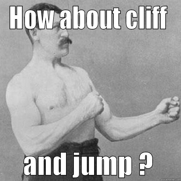 HOW ABOUT CLIFF AND JUMP ? overly manly man