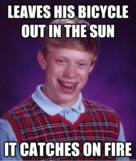 leaves his bicycle out in the sun it catches on fire  Bad Luck Brian