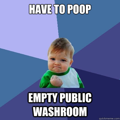 Have to poop Empty public washroom  Success Kid