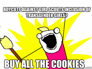 boycott against girl scouts inclusion of transgender girls? Buy all the cookies  All The Things