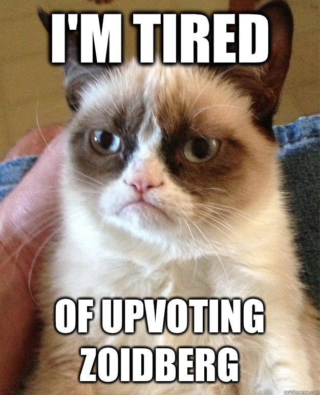 I'm tired Of upvoting Zoidberg  Grumpy Cat