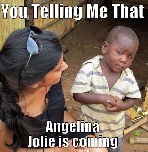 YOU TELLING ME THAT  ANGELINA JOLIE IS COMING Skeptical Third World Kid