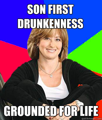 Son first drunkenness grounded for life  Sheltering Suburban Mom