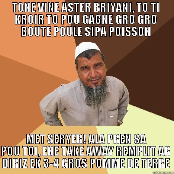 TONE VINE ASTER BRIYANI, TO TI KROIR TO POU GAGNE GRO GRO BOUTE POULE SIPA POISSON MET SERYER! ALA PREN SA POU TOI, ENE TAKE AWAY REMPLIT AR DIRIZ EK 3-4 GROS POMME DE TERRE Ordinary Muslim Man