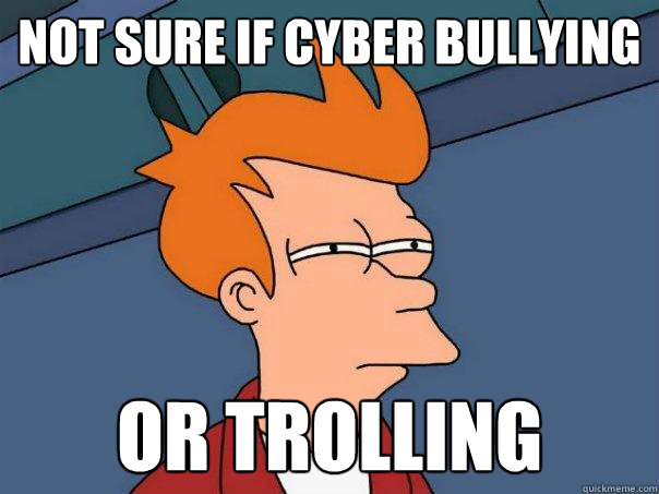 Not sure if cyber bullying Or trolling - Not sure if cyber bullying Or trolling  Futurama Fry