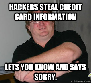 Hackers steal credit card information Lets you know AND says sorry.  Good Guy Gabe