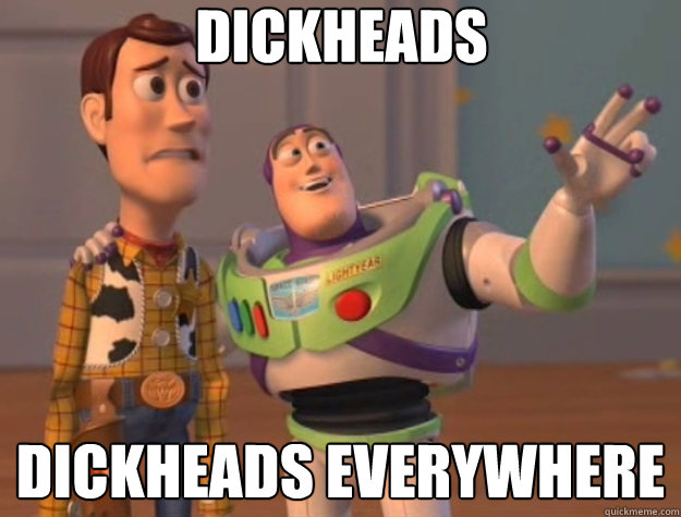 Dickheads Dickheads everywhere  Toy Story