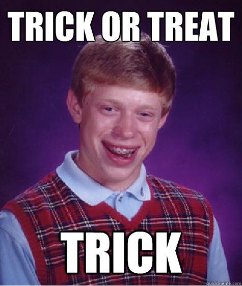 Trick or Treat Trick - Trick or Treat Trick  Bad Luck Brian