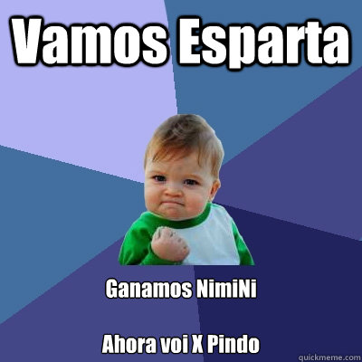 Vamos Esparta Ganamos NimiNi

Ahora voi X Pindo   Success Kid