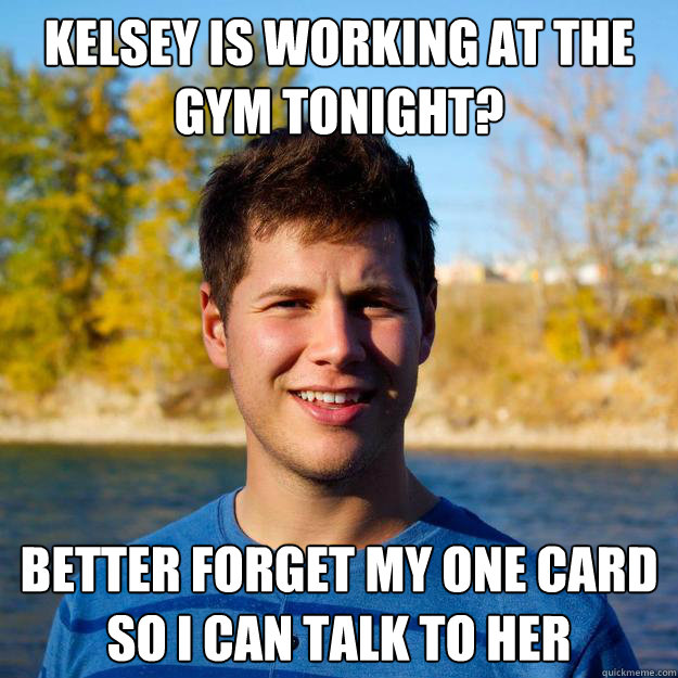 Kelsey is working at the gym tonight? better forget my one card so I can Talk to her - Kelsey is working at the gym tonight? better forget my one card so I can Talk to her  UofC Gym