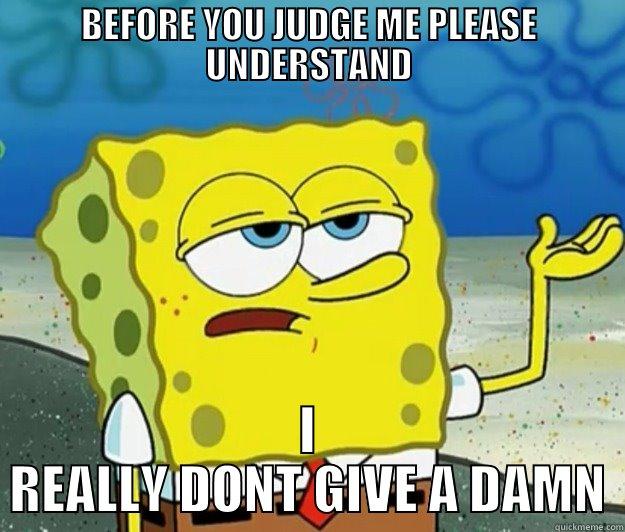 DONT GIVE A DAMN!! - BEFORE YOU JUDGE ME PLEASE UNDERSTAND I REALLY DONT GIVE A DAMN Tough Spongebob