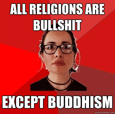 all religions are bullshit except buddhism  Liberal Douche Garofalo