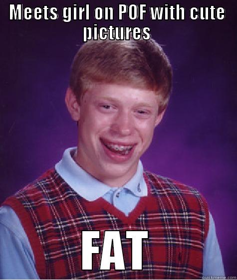 MEETS GIRL ON POF WITH CUTE PICTURES FAT Bad Luck Brian