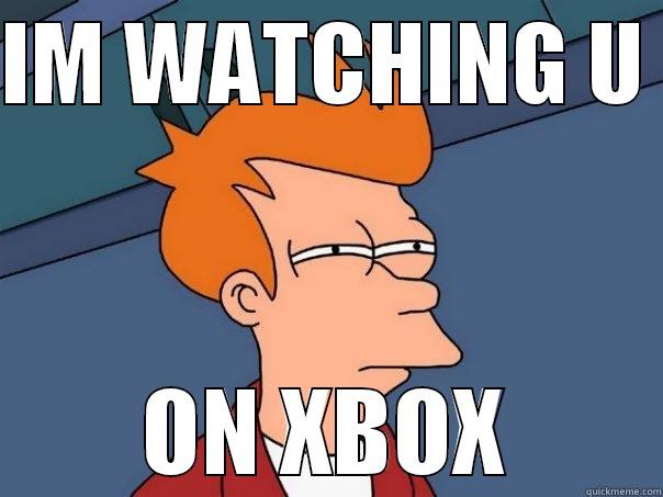 IM WATCHING U  ON XBOX Futurama Fry