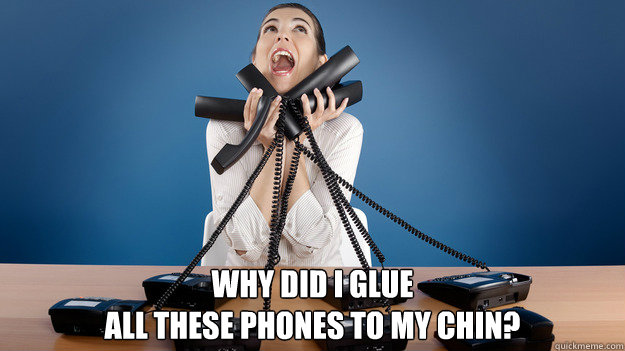 why did i glue
all these phones to my chin? - why did i glue
all these phones to my chin?  Multiple Phones Philippa