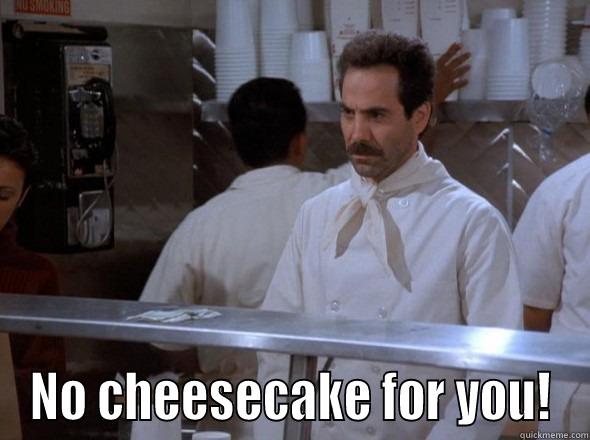 cheesecake nazi -  NO CHEESECAKE FOR YOU! Misc