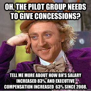 Oh, the pilot group needs to give concessions? Tell me more about how BH's salary increased 83%, and executive compensation increased  63% since 2008.  Condescending Wonka