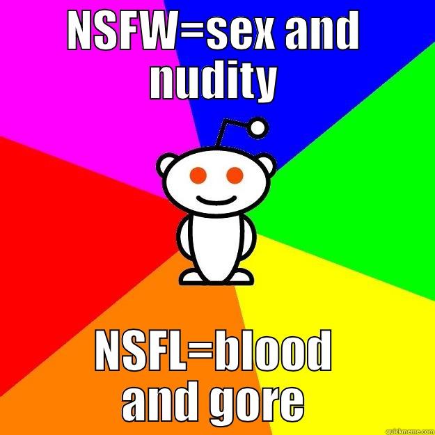 NSFW=SEX AND NUDITY NSFL=BLOOD AND GORE Reddit Alien