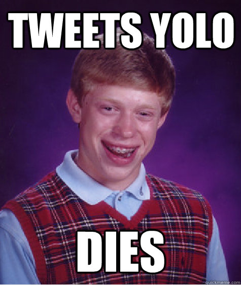 TWEETS YOLO DIES - TWEETS YOLO DIES  Bad Luck Brian