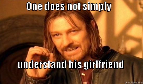               ONE DOES NOT SIMPLY                        UNDERSTAND HIS GIRLFRIEND                                                          Boromir