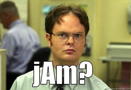   JAM? Schrute